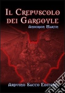 Il crepuscolo dei Gargoyle libro di Anderson Martin; Cecchini C. A. (cur.)