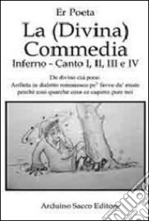 La (Divina) Commedia. Inferno, canto I, II, III e IV. De divino cià poco. Arifatta in dialetto romanesco pe' favve fa' du' risate libro di Er Poeta; Cecchini C. A. (cur.)