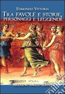 Tra favole e storie, personaggi e leggende libro di Vittoria Edmondo; Cecchini C. A. (cur.)