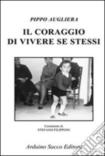 Il coraggio di vivere se stessi libro di Augliera Pippo