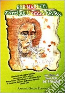 Bob Marley. Tutti gli uomini del re libro di De Stradis Walter