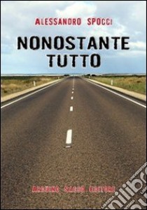 Nonostante tutto libro di Spocci Alessandro