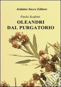 Oleandri del Purgatorio libro di Scafetti Paolo