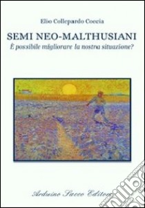 Semi neo-malthusiani. È possibile migliorare la nostra situazione? libro di Collepardo Coccia Elio