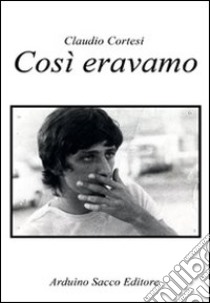 Così eravamo libro di Cortesi Claudio