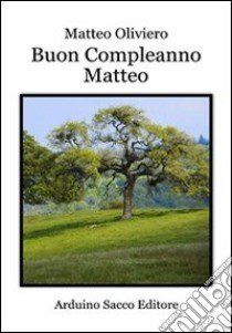 Buon compleanno Matteo libro di Oliviero Matteo