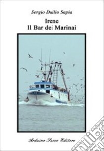 Irene. Al bar dei marinai libro di Sapia Sergio Duilio