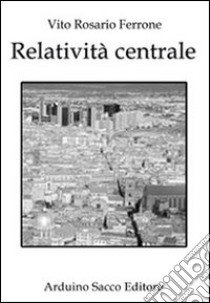 Relatività centrale libro di Ferrone Vito R.