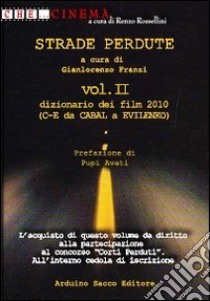 Strade perdute. Dizionario dei film 2010. Vol. 2: C-E da Cabal a Evilenko libro di Franzì G. L. (cur.)