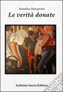 Le verità donate libro di Margarino Annalisa