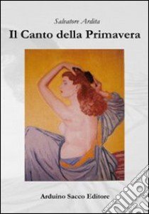 Il canto della primavera libro di Ardita Salvatore