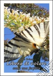 Libera di volare come una farfalla libro di Briani Sara