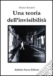 Una teoria dell'invisibilità libro di Benedetti Michele