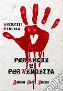 Per amore e per vendetta libro di Ancilotti Manuela