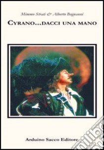 Cyrano... dacci una mano. Come si soffia dentro un'anima libro di Strati Mimmo; Bognanni Alberto