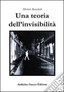 Una teoria dell'invisibilità libro di Benedetti Michele