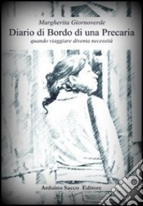 Diario di bordo di una precaria. Quando viaggiare diventa necessità libro di Giornoverde Margherita