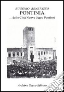 Pontinia... delle città nuove (Agro Pontino) libro di Benetazzo Eugenio