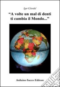 «A volte un mal di denti, ti cambia il mondo...» libro di Gherdol Igor