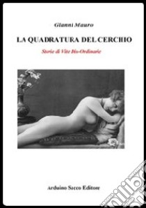 La quadratura del cerchio. Storie di vite dis-ordinarie libro di Mauro Gianni