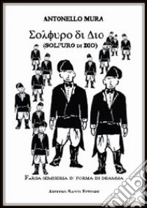 Solfuro di Dio. Farsa semiseria in forma di dramma libro di Mura Antonello