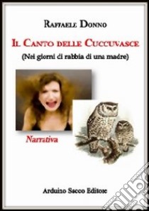 Il canto delle cuccuvasce. Nei giorni di rabbia di una madre libro di Donno Raffaele