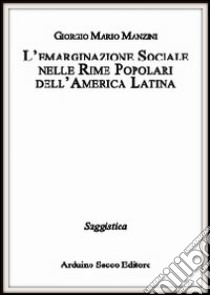 L'emarginazione sociale nelle rime popolari dell'America latina libro di Manzini Giorgio M.