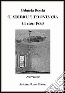 Sbirru 'i provincia. (Il caso Foti) ('U) libro di Rocchi Gabriella