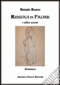 Residui di padre e altre scorie libro di Russo Renata