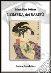 L'ombra dei bambù libro di Belfiore M. Pina