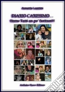 Diario carissimo... Siamo tutti un po' scrittori!!! libro di Luzzini Assunta