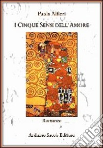 I cinque sensi dell'amore libro di Alfieri Paola