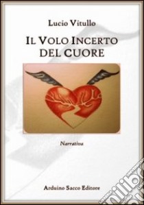 Il volo incerto del cuore libro di Vitullo Lucio