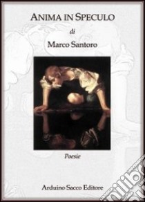 Anima in speculo libro di Santoro Marco