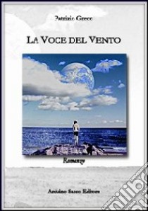 La voce del vento libro di Greco Patrizio