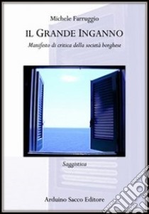 Il grande inganno. Manifesto di critica della società borghese libro di Farruggio Michele