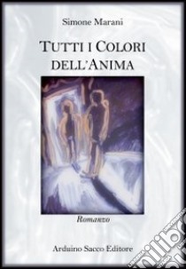 Tutti i colori dell'anima libro di Marani Simone