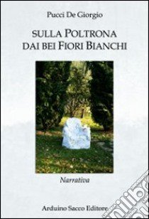 Sulla poltrona dai bei fiori bianchi libro di De Giorgio Pucci