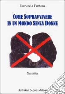 Come sopravvivere in un mondo senza donne libro di Fantone Ferruccio