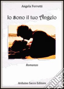 Io sono il tuo Angelo libro di Ferretti Angela