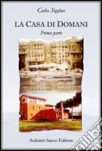 La casa di domani. Prima parte libro di Sigalas Carlo