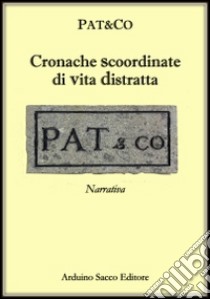 Cronache scoordinate di vita distratta libro di Pat&Co