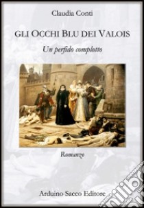 Un perfido complotto. Gli occhi blu dei Valois libro di Conti Claudia