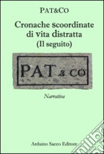 Cronache scoordinate di vita distratta. (Il seguito) libro di Pat&Co