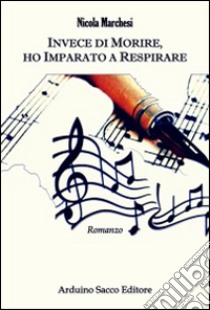 Invece di morire, ho imparato a respirare libro di Marchesi Nicola