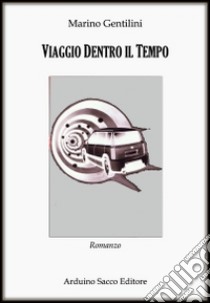 Viaggio dentro il tempo libro di Gentilini Marino