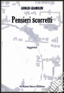 Pensieri scorretti libro di Gramolini Giorgio