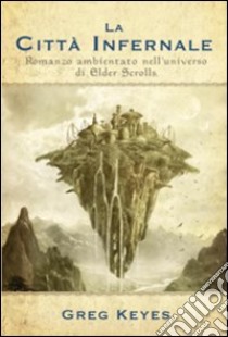 La città infernale. Romanzo ambientato nell'universo di Elder Scrolls libro di Keyes Greg; Cardinali A. (cur.)