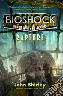 Bioshock. Rapture libro di Shirley John