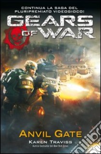 Gears of war. Anvil gate libro di Traviss Karen; Cardinali A. (cur.)